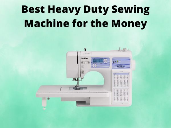 What Is The Best Heavy Duty Sewing Machine for the Money [In 2025]