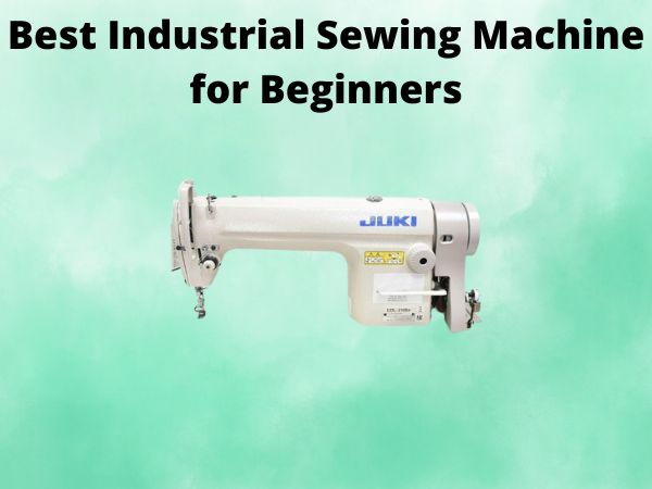 What Is The Best Industrial Sewing Machine for Beginners [In 2025]