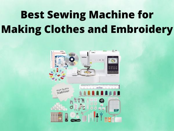 What Is The Best Sewing Machine for Making Clothes and Embroidery [In 2025]