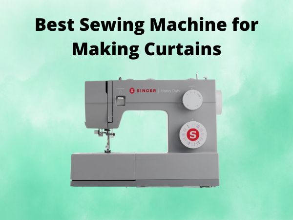 What Is The Best Sewing Machine for Making Curtains [In 2025]
