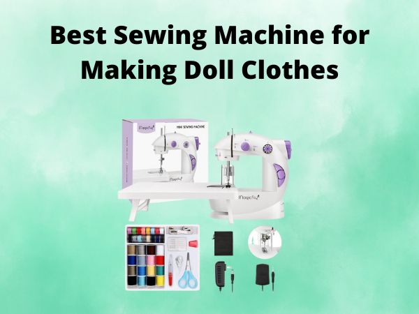 What Is The Best Sewing Machine for Making Doll Clothes [In 2025]