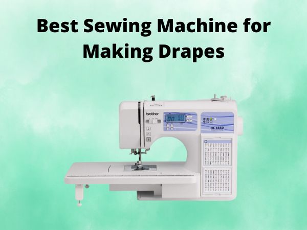What Is The Best Sewing Machine for Making Drapes [In 2025]