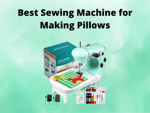 What Is The Best Sewing Machine for Making Pillows [In 2025]