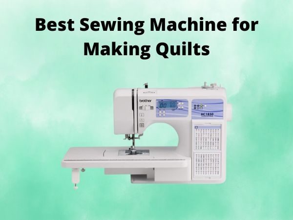 What Is The Best Sewing Machine for Making Quilts [In 2025]
