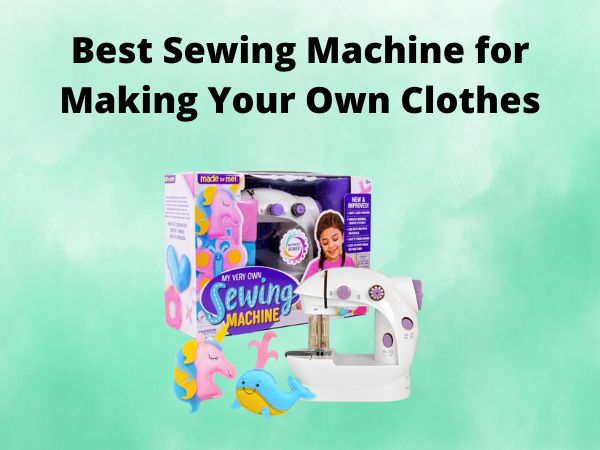What Is The Best Sewing Machine for Making Your Own Clothes [In 2025]