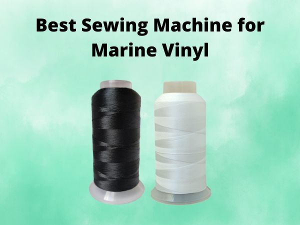 What Is The Best Sewing Machine for Marine Vinyl [In 2025]