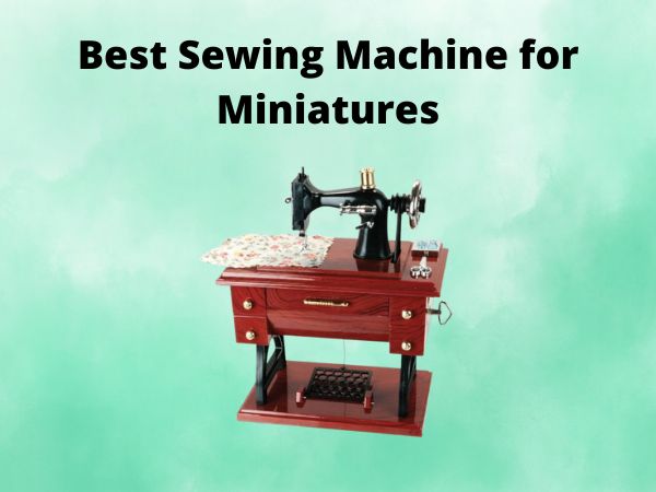 What Is The Best Sewing Machine for Miniatures [In 2025]