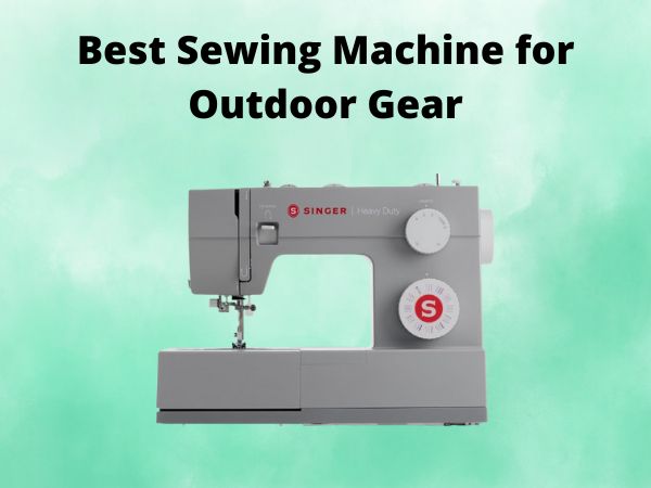 What Is The Best Sewing Machine for Outdoor Gear [In 2025]