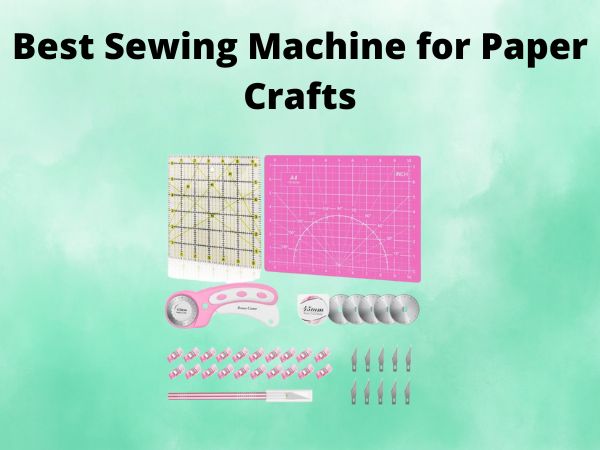 What Is The Best Sewing Machine for Paper Crafts [In 2025]