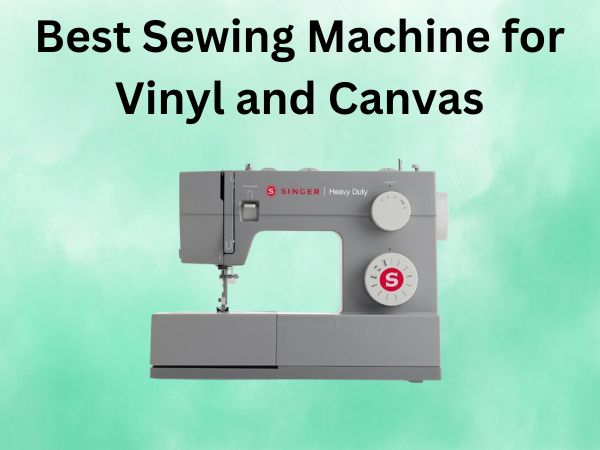 Best Sewing Machine for Vinyl and Canvas
