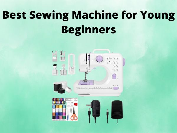 What Is The Best Sewing Machine for Young Beginners [In 2025]