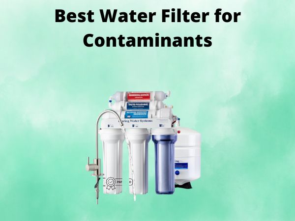 What Is The Best Water Filter for Contaminants [In 2025]