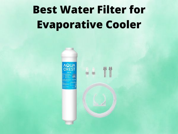 What Is The Best Water Filter for Evaporative Cooler [In 2025]