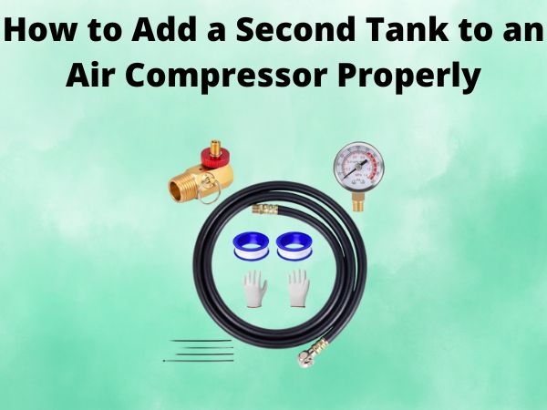 How to Add a Second Tank to an Air Compressor Properly