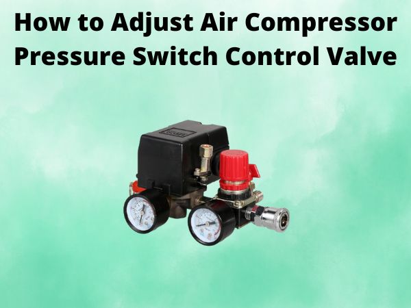 How to Adjust Air Compressor Pressure Switch Control Valve
