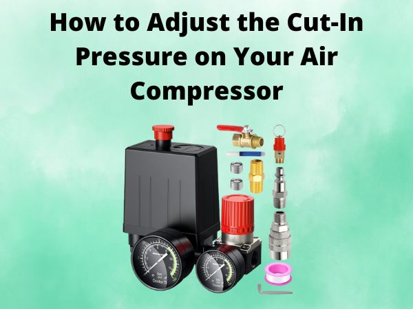 How to Adjust the Cut-In Pressure on Your Air Compressor