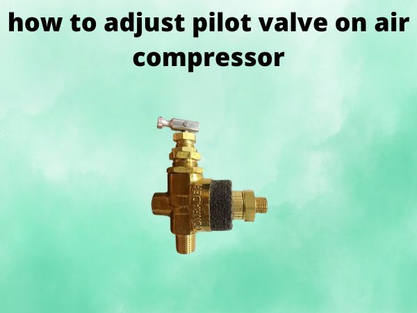 how to adjust pilot valve on air compressor