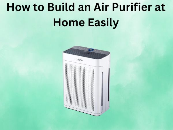 How to Build an Air Purifier at Home Easily