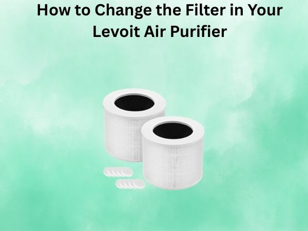 How to Change the Filter in Your Levoit Air Purifier