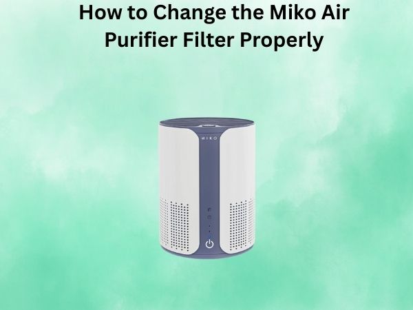 How to Change the Miko Air Purifier Filter Properly