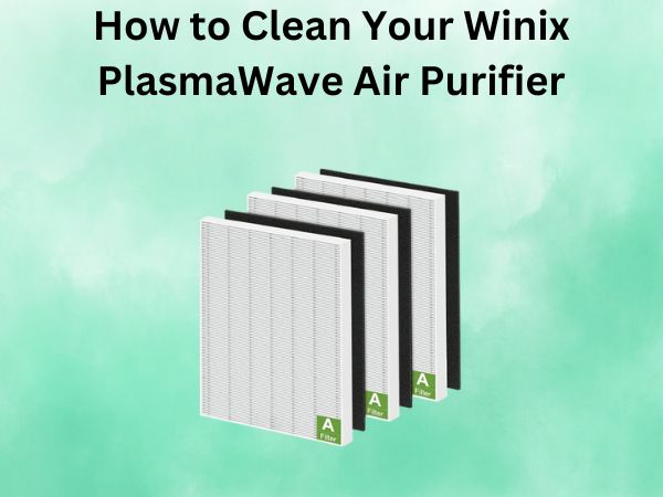 How to Clean Your Winix PlasmaWave Air Purifier