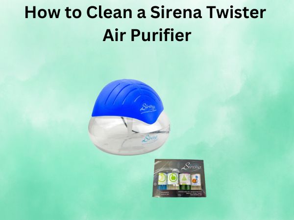 How to Clean a Sirena Twister Air Purifier