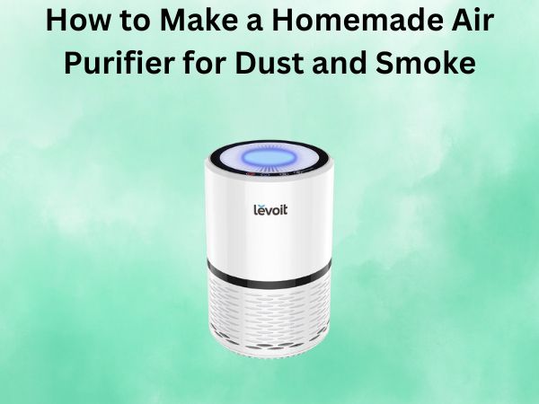 How to Make a Homemade Air Purifier for Dust and Smoke