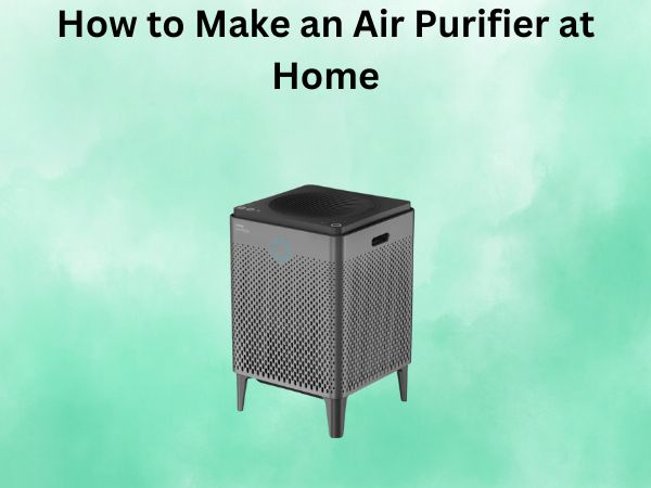 How to Make an Air Purifier at Home: A DIY Project for Cleaner Air