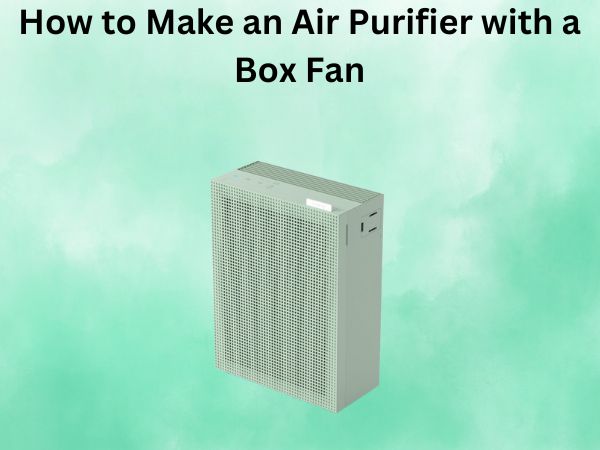 How to Make an Air Purifier with a Box Fan