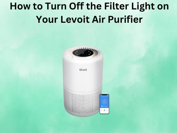 How to Turn Off the Filter Light on Your Levoit Air Purifier