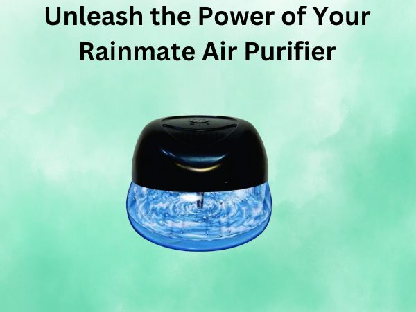 Unleash the Power of Your Rainmate Air Purifier