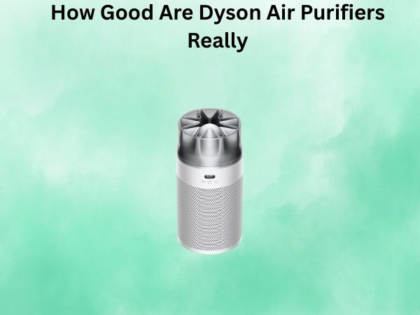 How Good Are Dyson Air Purifiers Really