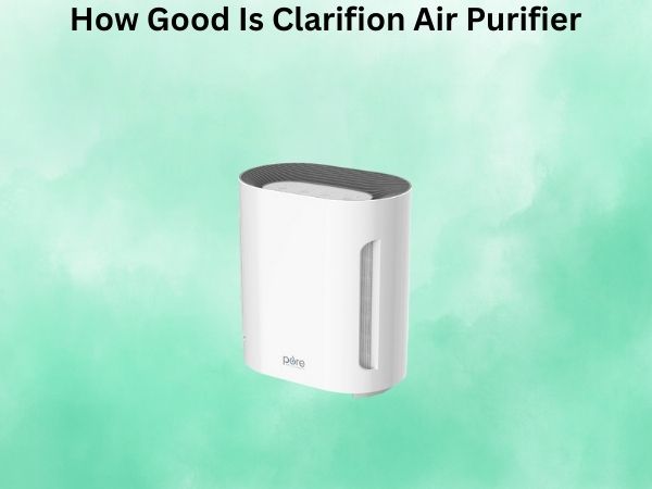 How Good Is Clarifion Air Purifier