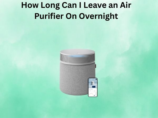 How Long Can I Leave an Air Purifier On Overnight