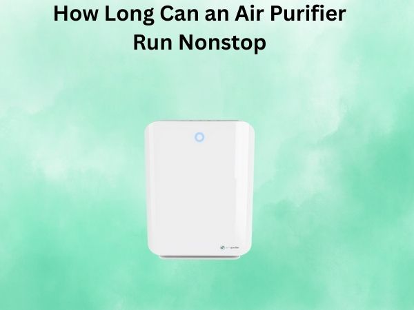 How Long Can an Air Purifier Run Nonstop