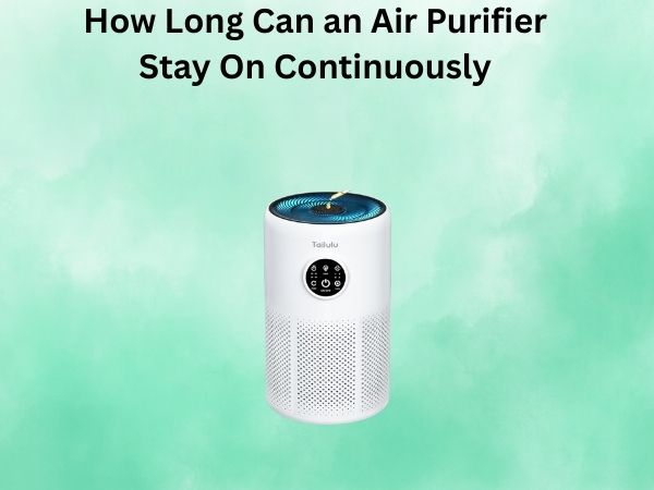 How Long Can an Air Purifier Stay On Continuously