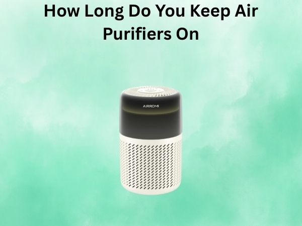 How Long Do You Keep Air Purifiers On
