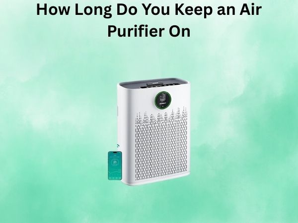 How Long Do You Keep an Air Purifier On