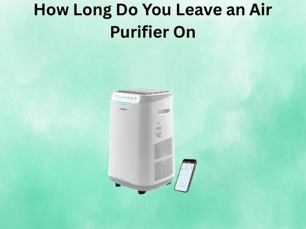 How Long Do You Leave an Air Purifier On