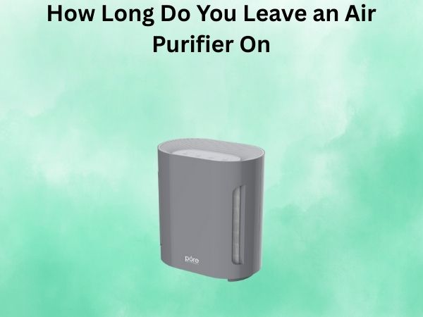 How Long Do You Leave an Air Purifier On