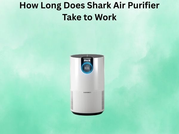 How Long Does Shark Air Purifier Take to Work