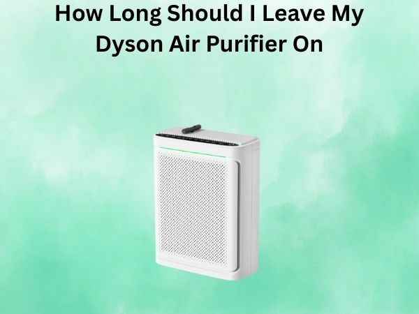 How Long Should I Leave an Air Purifier On