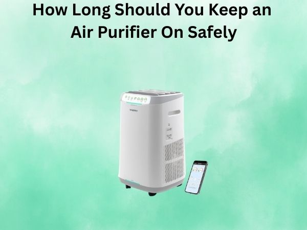 How Long Should You Keep an Air Purifier On Safely