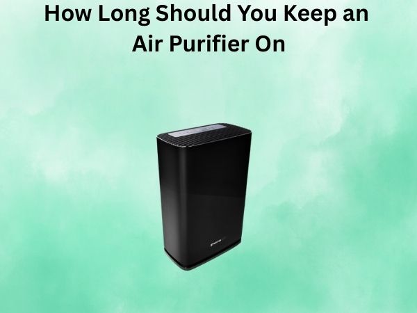 How Long Should You Keep an Air Purifier On
