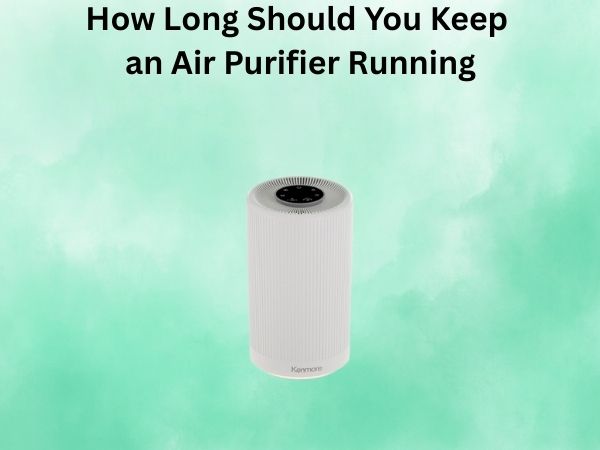 How Long Should You Keep an Air Purifier Running