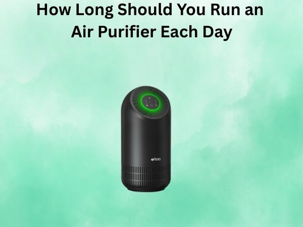 How Long Should You Run an Air Purifier Each Day