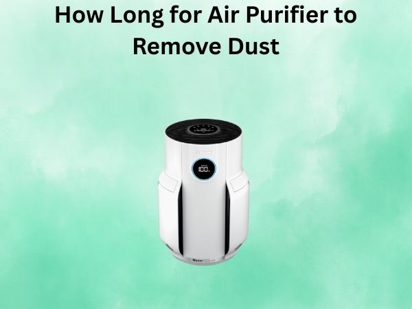 How Long for Air Purifier to Remove Dust