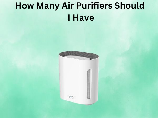 How Many Air Purifiers Should I Have
