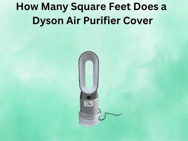 How Many Square Feet Does a Dyson Air Purifier Cover