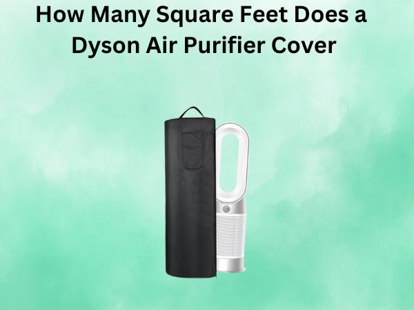 How Many Square Feet Does a Dyson Air Purifier Cover
